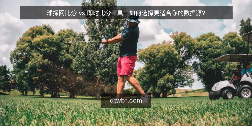 球探网比分 vs 即时比分工具：如何选择更适合你的数据源？ — 选择比分数据源的关键判断标准 配图