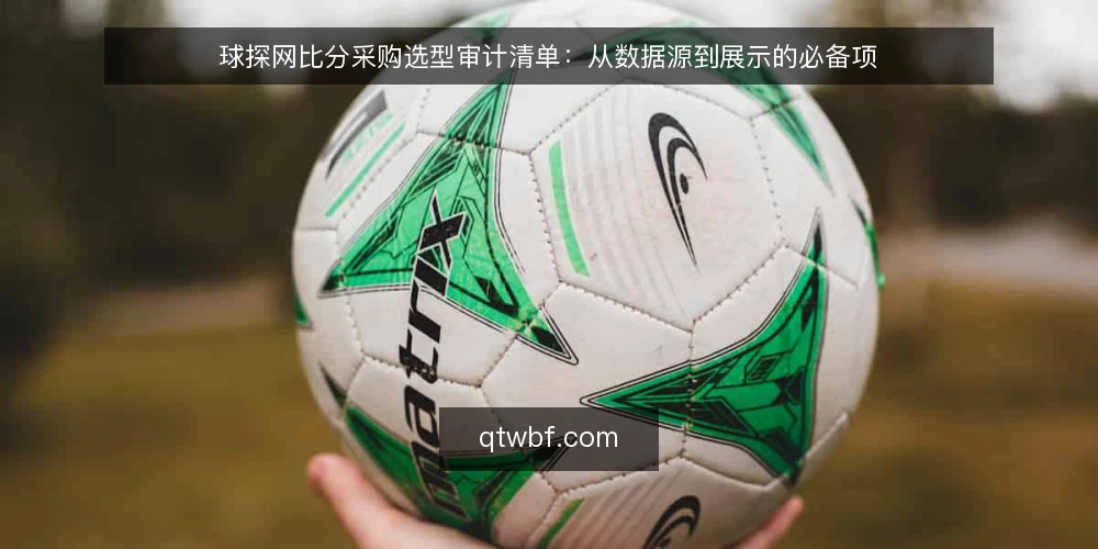 球探网比分采购选型审计清单:从数据源到展示的必备项 — 为何现在审计你的比分数据方案 配图