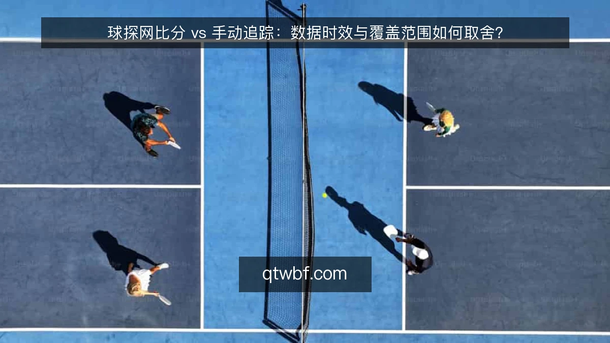 球探网比分 vs 手动追踪：数据时效与覆盖范围如何取舍？